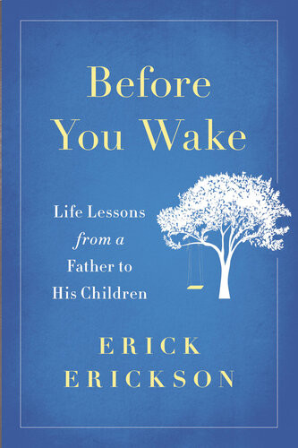 Before You Wake Life Lessons From A Father To His Children Erick Erickson
