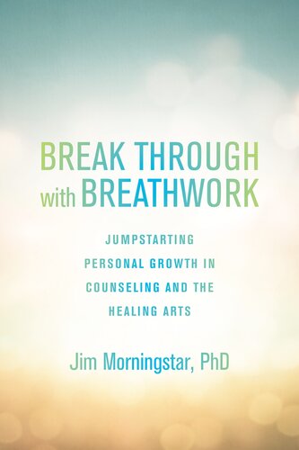 Break Through With Breathwork Jumpstarting Personal Growth In Counseling And The Healing Arts Jim Morningstar