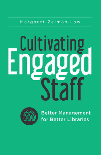 Cultivating Engaged Staff Better Management For Better Libraries Margaret Zelman Law