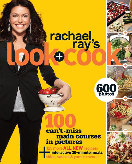Rachael Rays Look Cook 100 Cant Miss Main Courses In Pictures Plus 125 All New Recipes A Cookbook Rachael Ray