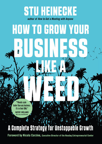 How To Grow Your Business Like A Weed A Complete Strategy For Unstoppable Growth Stu Heinecke