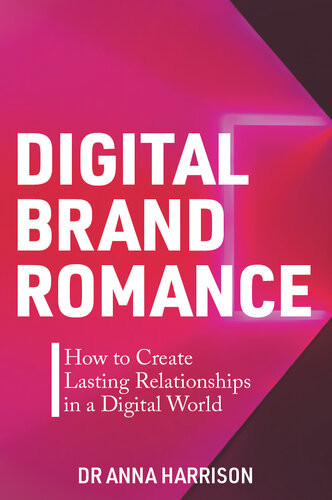 Digital Brand Romance How To Create Lasting Relationships In A Digital World Anna Harrison