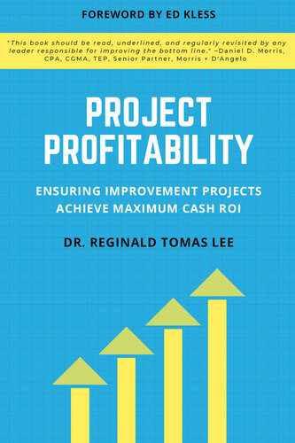 Project Profitability Ensuring Improvement Projects Achieve Maximum Cash Roi Reginald Tomas Lee