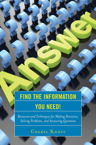Find The Information You Need Resources And Techniques For Making Decisions Solving Problems And Answering Questions Cheryl Knott