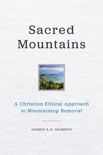 Sacred Mountains A Christian Ethical Approach To Mountaintop Removal Andrew R H Thompson