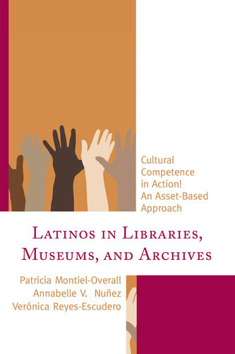 Latinos In Libraries Museums And Archives Cultural Competence In Action An Assetbased Approach Patricia Montiel Overall