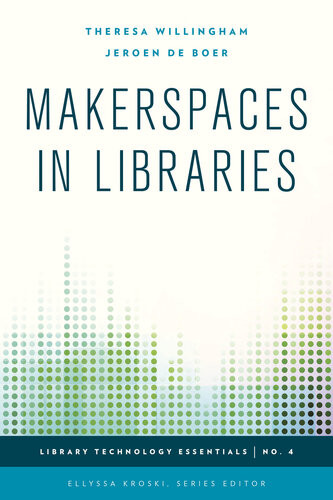 Makerspaces In Libraries Theresa Willingham Jeroen De Boer