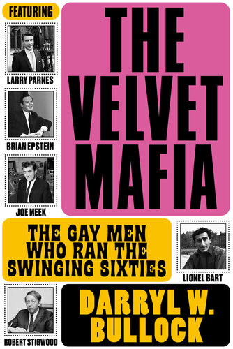 The Velvet Mafia The Gay Men Who Ran The Swinging Sixties Darryl W Bullock