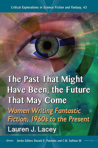 The Past That Might Have Been The Future That May Come Women Writing Fantastic Fiction 1960s To The Present Lauren J Lacey