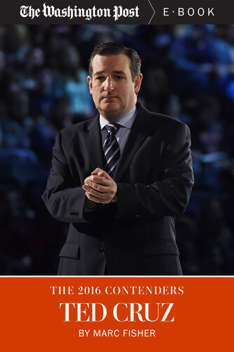 The 2016 Contendersted Cruz Marc Fisher The Washington Post