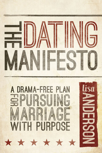 The Dating Manifesto A Dramafree Plan For Pursuing Marriage With Purpose Lisa Anderson