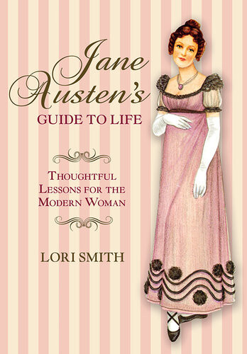 The Jane Austen Guide To Life Thoughtful Lessons For The Modern Woman Lori Smith