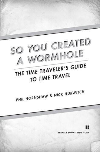 So You Created A Wormhole A Time Travelers Guide To Time Travel Phil Hornshaw
