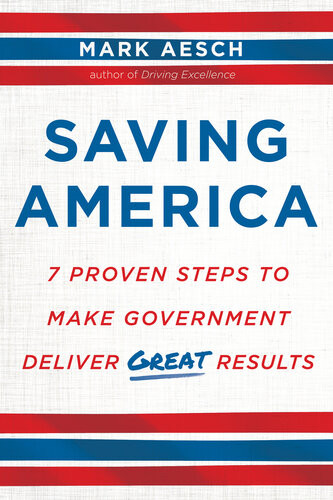 Saving America 7 Proven Steps To Make Government Deliver Great Results Mark Aesch