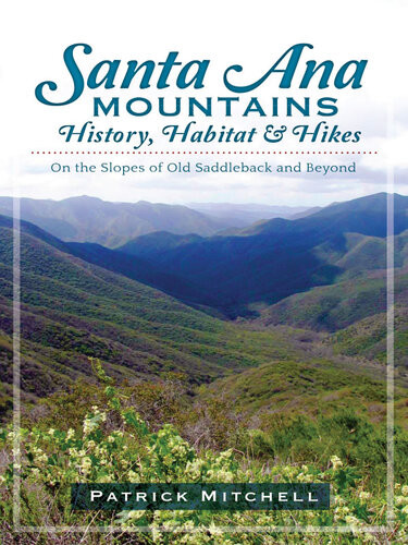 Santa Ana Mountains History Habitat And Hikes On The Slopes Of Old Saddleback And Beyond Patrick Mitchell