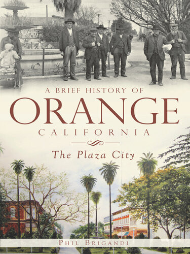 A Brief History Of Orange California The Plaza City Phil Brigandi