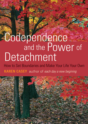 Codependence And The Power Of Detachment How To Set Boundaries And Make Your Life Your Own Karen Casey