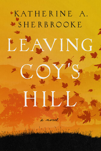 Leaving Coys Hill A Novel Katherine A Sherbrooke