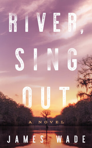 River Sing Out A Novel James Wade