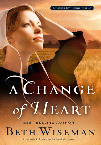 A Change Of Heart An Amish Gathering Novella Beth Wiseman