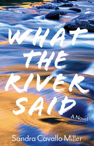 What The River Said A Novel Sandra Cavallo Miller