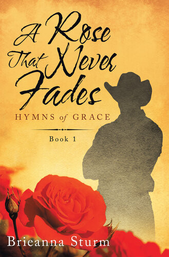 A Rose That Never Fades Hymns Of Grace Brieanna Sturm