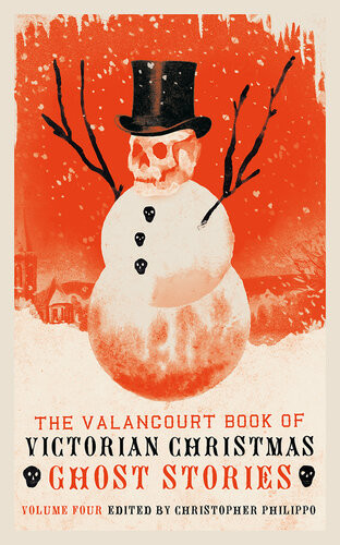 The Valancourt Book Of Victorian Christmas Ghost Stories Volume 4 Christopher Philippo
