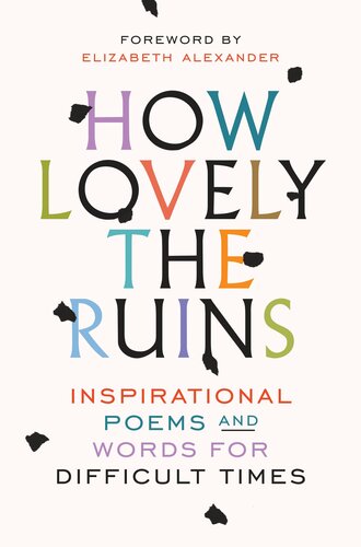 How Lovely The Ruins Inspirational Poems And Words For Difficult Times Annie Chagnot