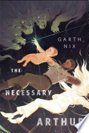 The Necessary Arthur Garth Nix