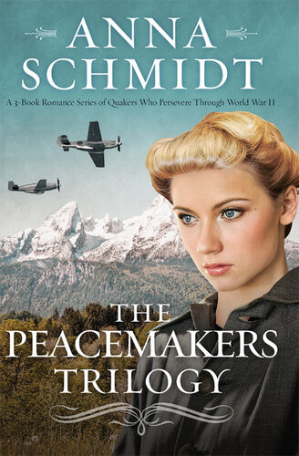 The Peacemakers Trilogy A 3book Romance Series Of Quakers Who Persevere Through World War Ii Anna Schmidt