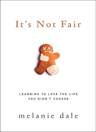 Its Not Fair Learning To Love The Life You Didnt Choose Melanie Dale