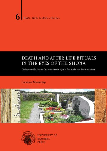 Death And Afterlife Rituals In The Eyes Of The Shona Dialogue With Shona Customs In The Quest For Authentic Inculturation Canisius Mwandayi