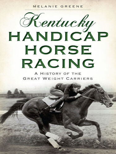 Kentucky Handicap Horse Racing A History Of The Great Weight Carriers Melanie Greene