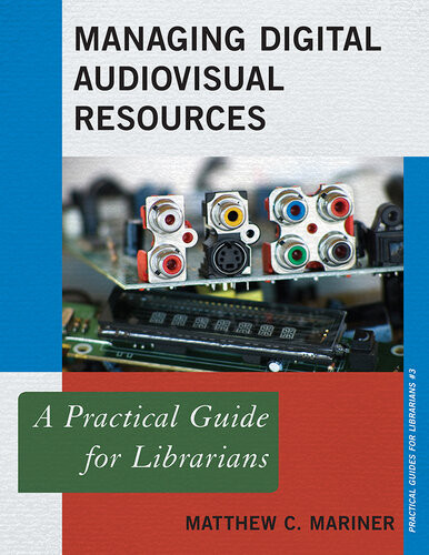 Managing Digital Audiovisual Resources A Practical Guide For Librarians Matthew C Mariner
