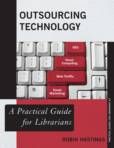 Outsourcing Technology A Practical Guide For Librarians Robin Hastings
