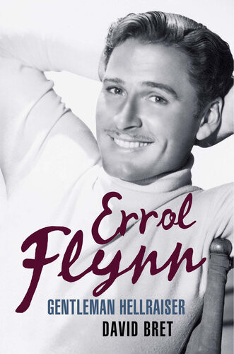 Errol Flynn Gentleman Hellraiser David Bret