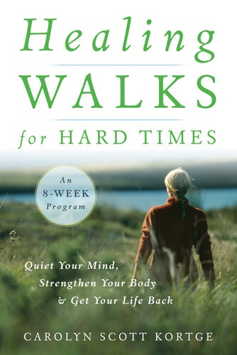 Healing Walks For Hard Times Quiet Your Mind Strengthen Your Body And Get Your Life Back Carolyn Scott Kortge