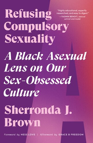 Refusing Compulsory Sexuality A Black Asexual Lens On Our Sexobsessed Culture Ebook Sherronda J Brown Hess Love Grace B Freedom