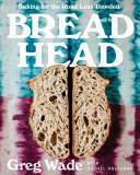 Bread Head Baking For The Road Less Traveled Greg Wade Rachel Holtzman