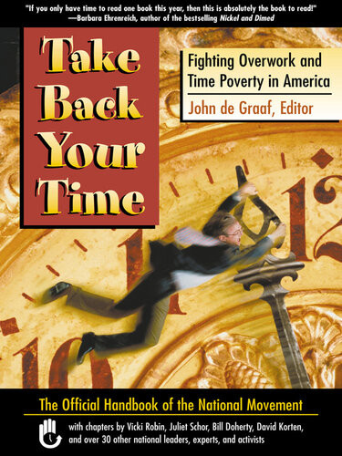 Take Back Your Time Fighting Overwork And Time Poverty In America John De Graaf