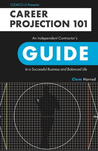 Career Projection 101 An Independent Contractors Guide To A Successful Business And Balanced Life Clem Harrod