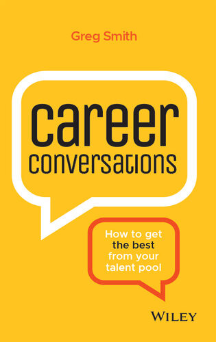 Career Conversations How To Get The Best From Your Talent Pool Greg Smith