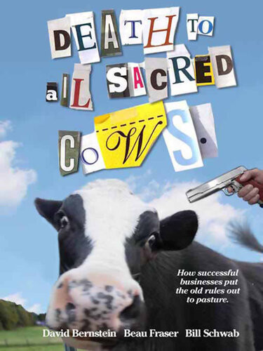 Death To All Sacred Cows How Successful Business People Put The Old Rules Out To Pasture David Bernstein