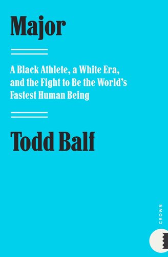 Major A Black Athlete A White Era And The Fight To Be The Worlds Fastest Human Being Todd Balf