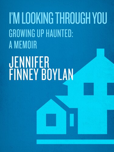 Im Looking Through You Growing Up Haunted A Memoir Jennifer Finney Boylan