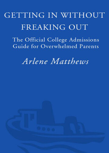 Getting In Without Freaking Out The Official College Admissions Guide For Overwhelmed Parents Arlene Matthews
