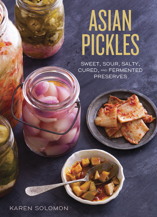 Asian Pickles Sweet Sour Salty Cured And Fermented Preserves From Korea Japan China India And Beyond Karen Solomon
