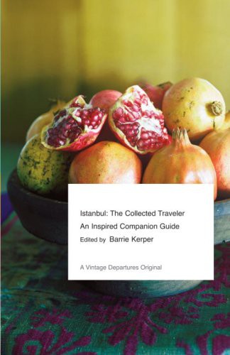 Istanbul The Collected Traveler An Inspired Companion Guide Vintage Departures Original Barrie Kerper