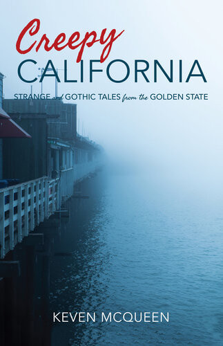 Creepy California Strange And Gothic Tales From The Golden State Keven Mcqueen