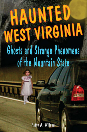 Haunted West Virginia Ghosts And Strange Phenomena Of The Mountain State Patty A Wilson